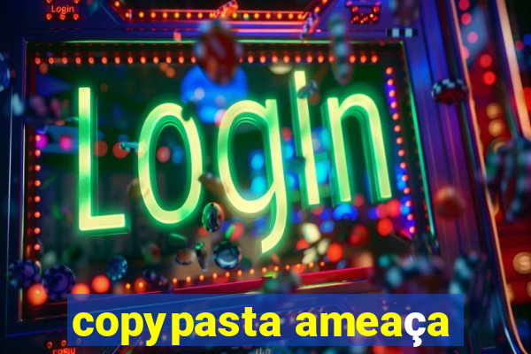 copypasta ameaça